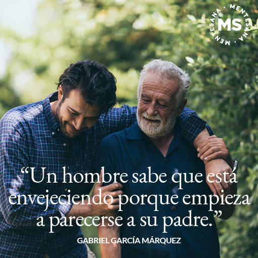 1.	"Un hombre sabe que está envejeciendo porque empieza a parecerse a su padre." Gabriel García Márquez
