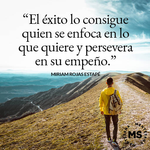 "El éxito lo consigue quien se enfoca en lo que quiere y persevera en su empeño.” Marian Rojas Estapé