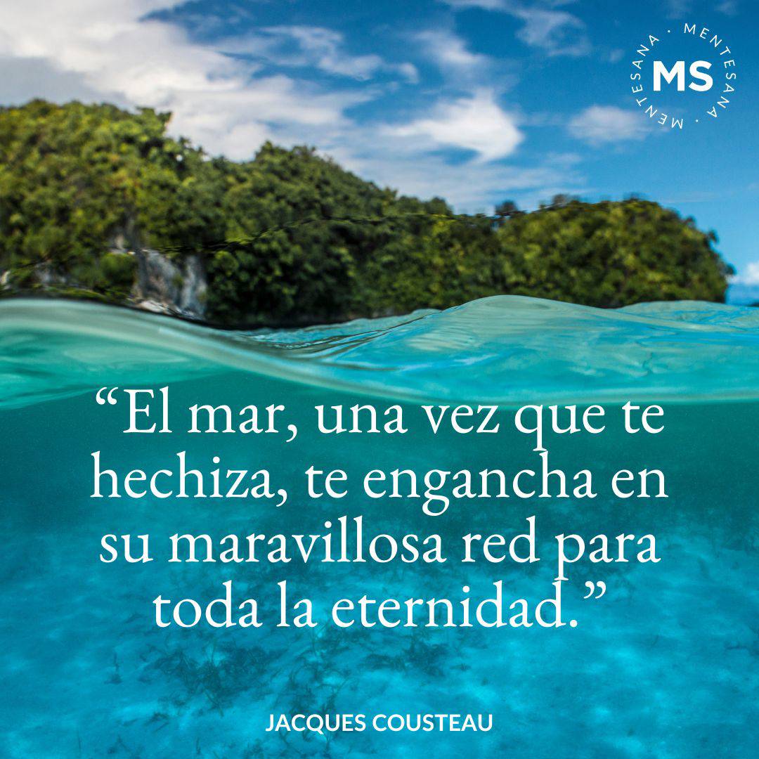 6.	“El mar, una vez que te hechiza, te engancha en su maravillosa red para toda la eternidad.” Jacques Cousteau