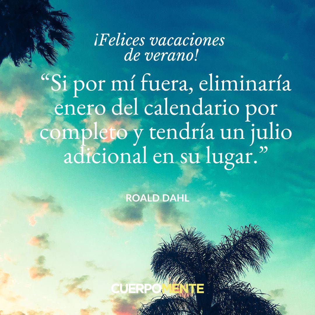 fras1.	"Si por mí fuera, eliminaría enero del calendario por completo y tendría un julio adicional en su lugar." Roald Dahles felices vacaciones 1