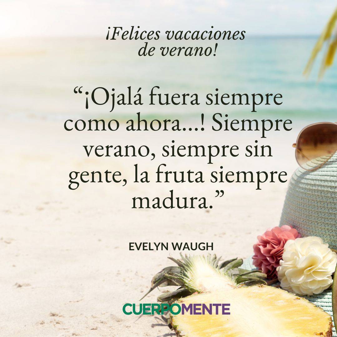 12. "¡Ojalá fuera siempre como ahora...! Siempre verano, siempre sin gente, la fruta siempre madura." Evelyn Waugh