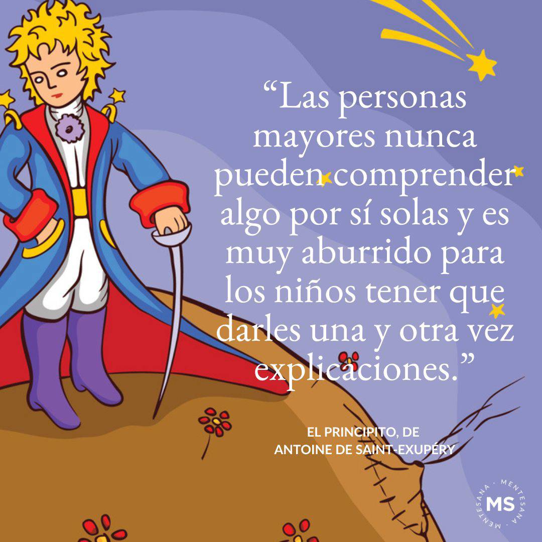 4.	"Las personas mayores nunca pueden comprender algo por sí solas y es muy aburrido para los niños tener que darles una y otra vez explicaciones."