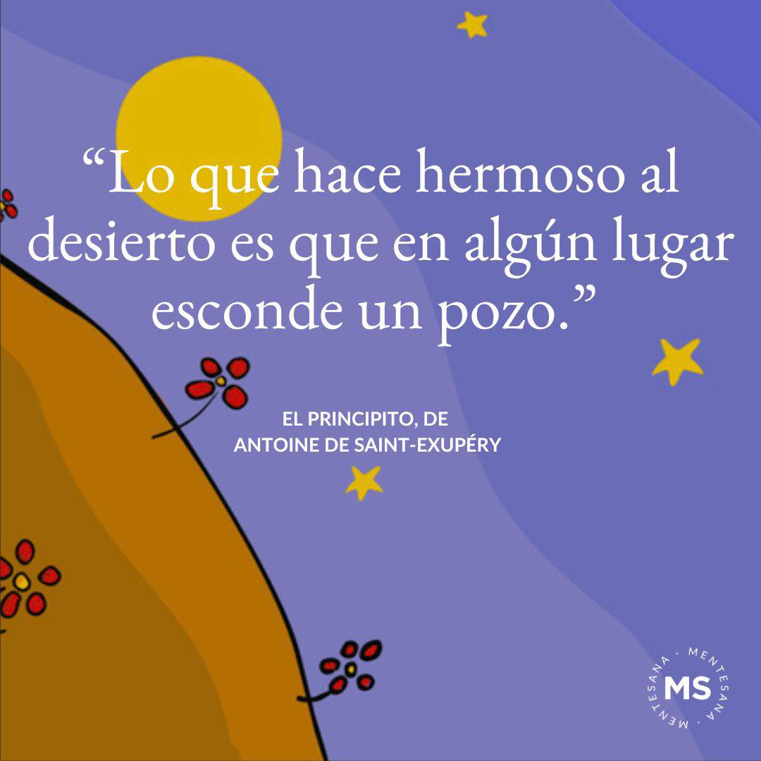 12. "Lo que hace hermoso al desierto es que en algún lugar esconde un pozo."