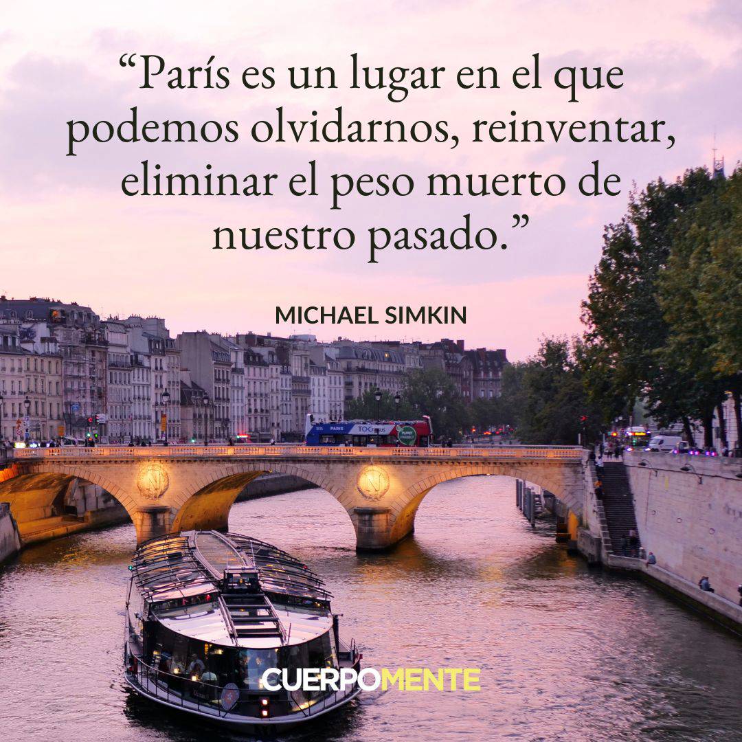  "París es un lugar en el que podemos olvidarnos, reinventar, eliminar el peso muerto de nuestro pasado." (Michael Simkin)