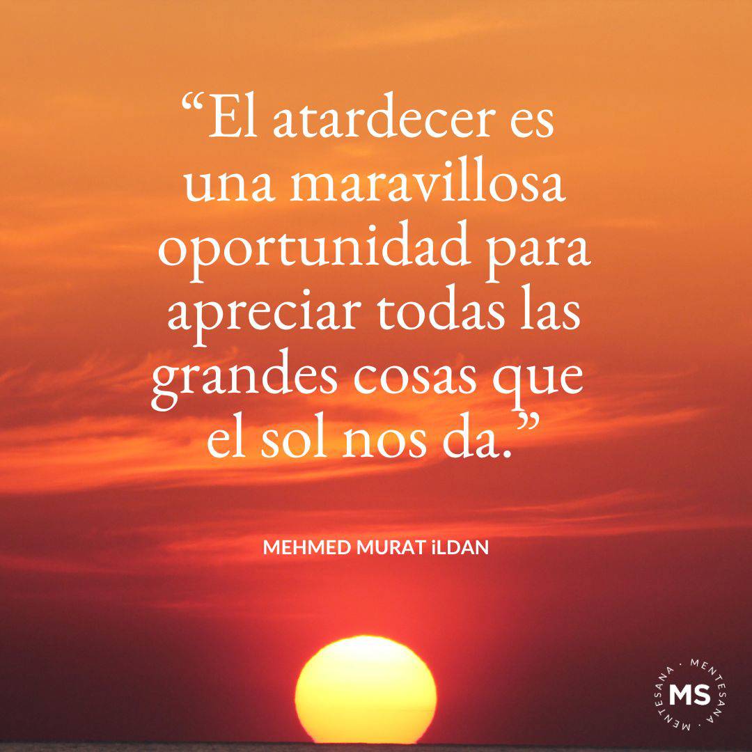 14. "El atardecer es una maravillosa oportunidad para apreciar todas las grandes cosas que el sol nos da" Mehmet Murat ildan