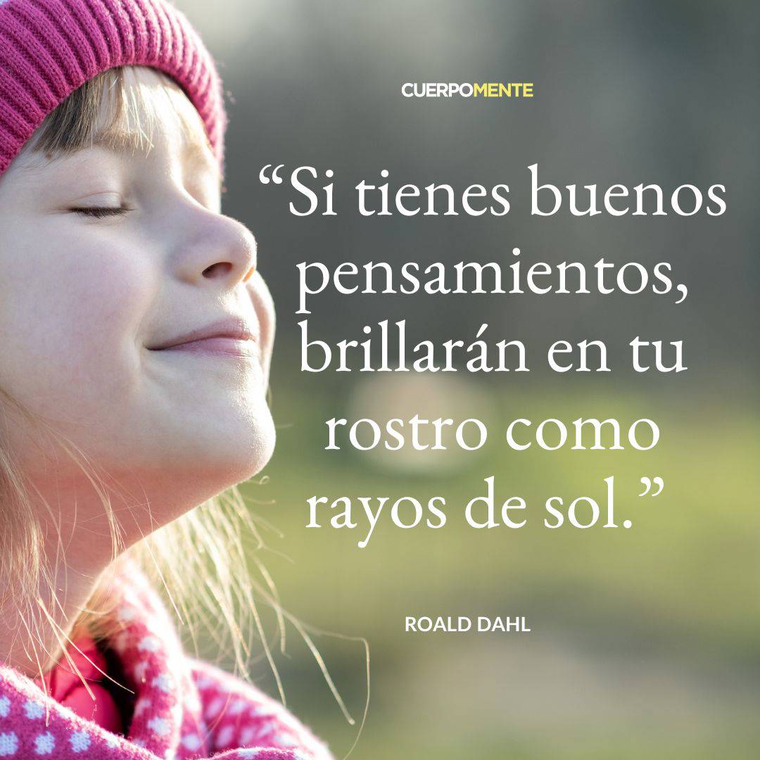 12. "Si tienes buenos pensamientos, brillarán en tu rostro como rayos de sol." Roald Dahl  