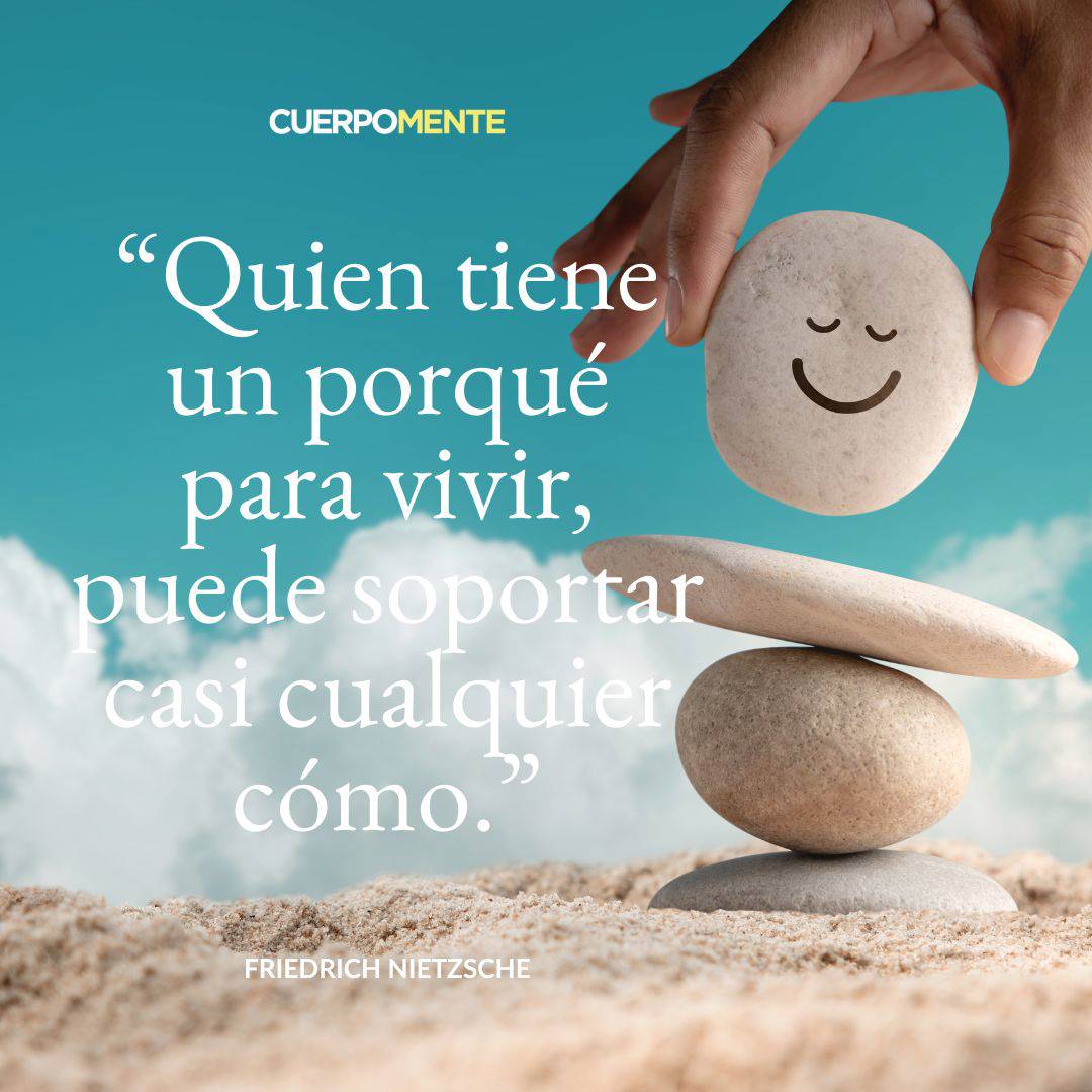 1. “Quien tiene un porqué para vivir, puede soportar casi cualquier cómo”. Friedrich Nietzsche