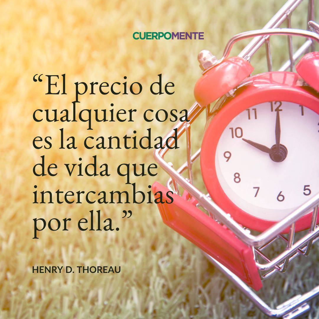 14. "El precio de cualquier cosa es la cantidad de vida que intercambias por ella." Henry David Thoreau