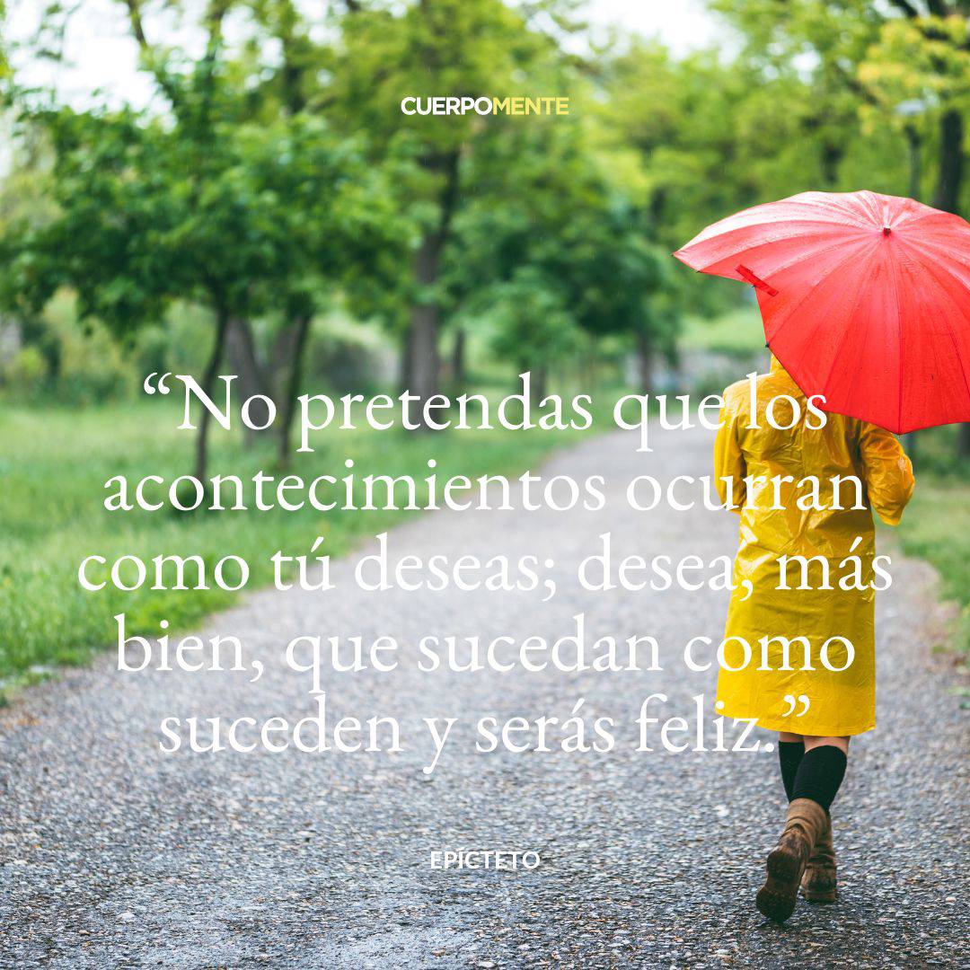 10. "No pretendas que los acontecimientos ocurran como tú deseas; desea, más bien, que sucedan como suceden y serás feliz." Epicteto