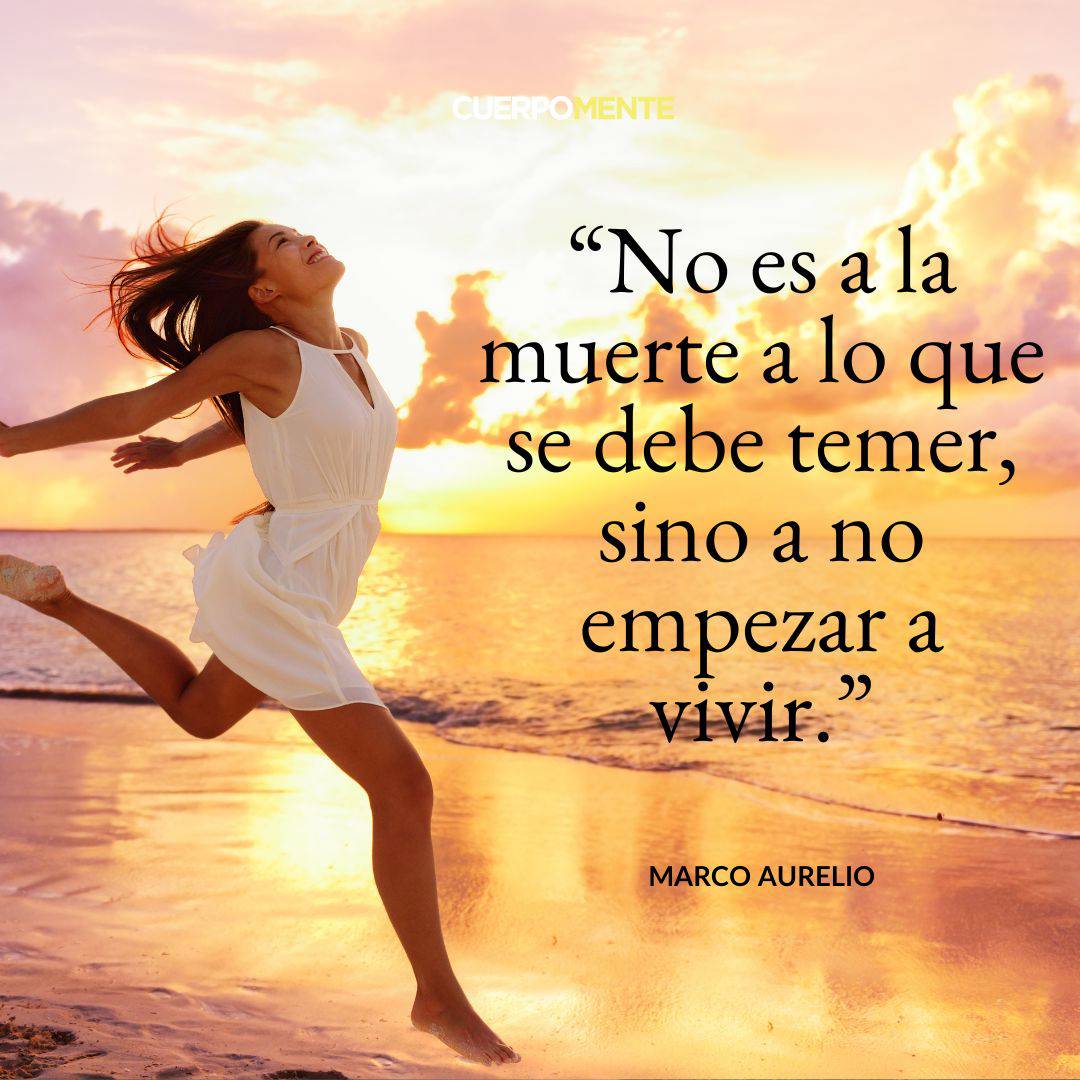 5. "No es a la muerte a lo que el hombre debe temer, sino a no empezar a vivir." Marco Aurelio