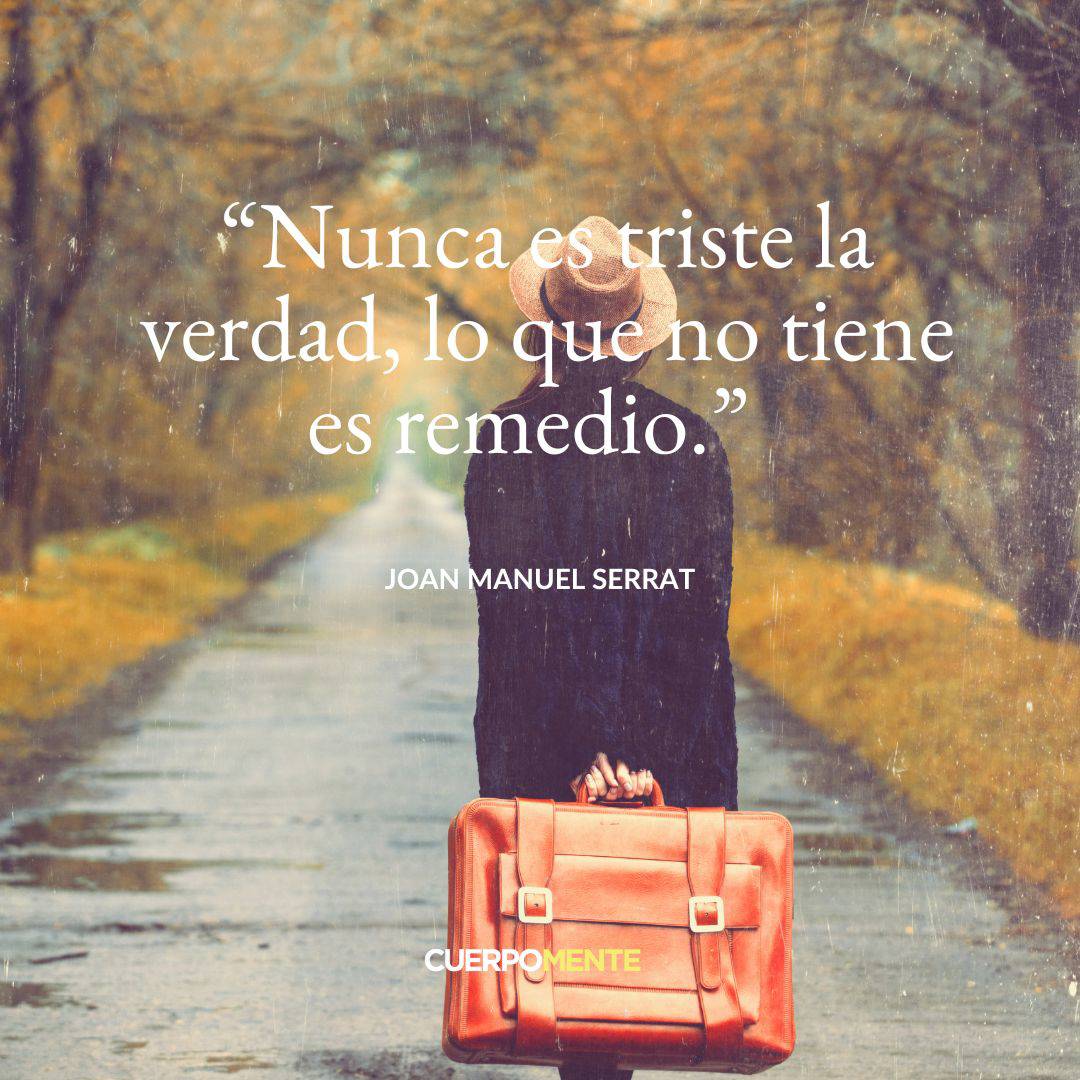 4. “Nunca es triste la verdad, lo que no tiene es remedio.”