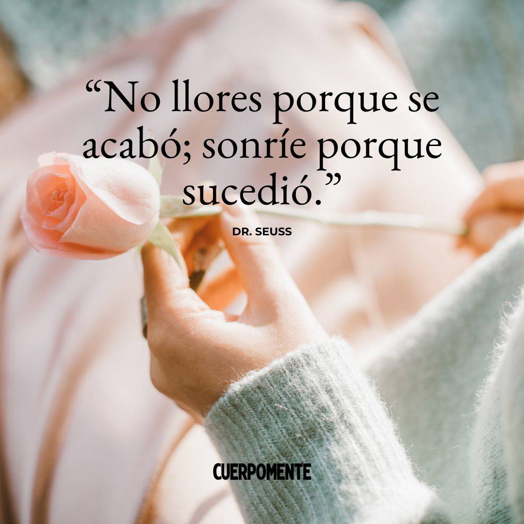 Frases de desamor: "No llores porque se acabó; sonríe porque sucedió." Dr. Seuss