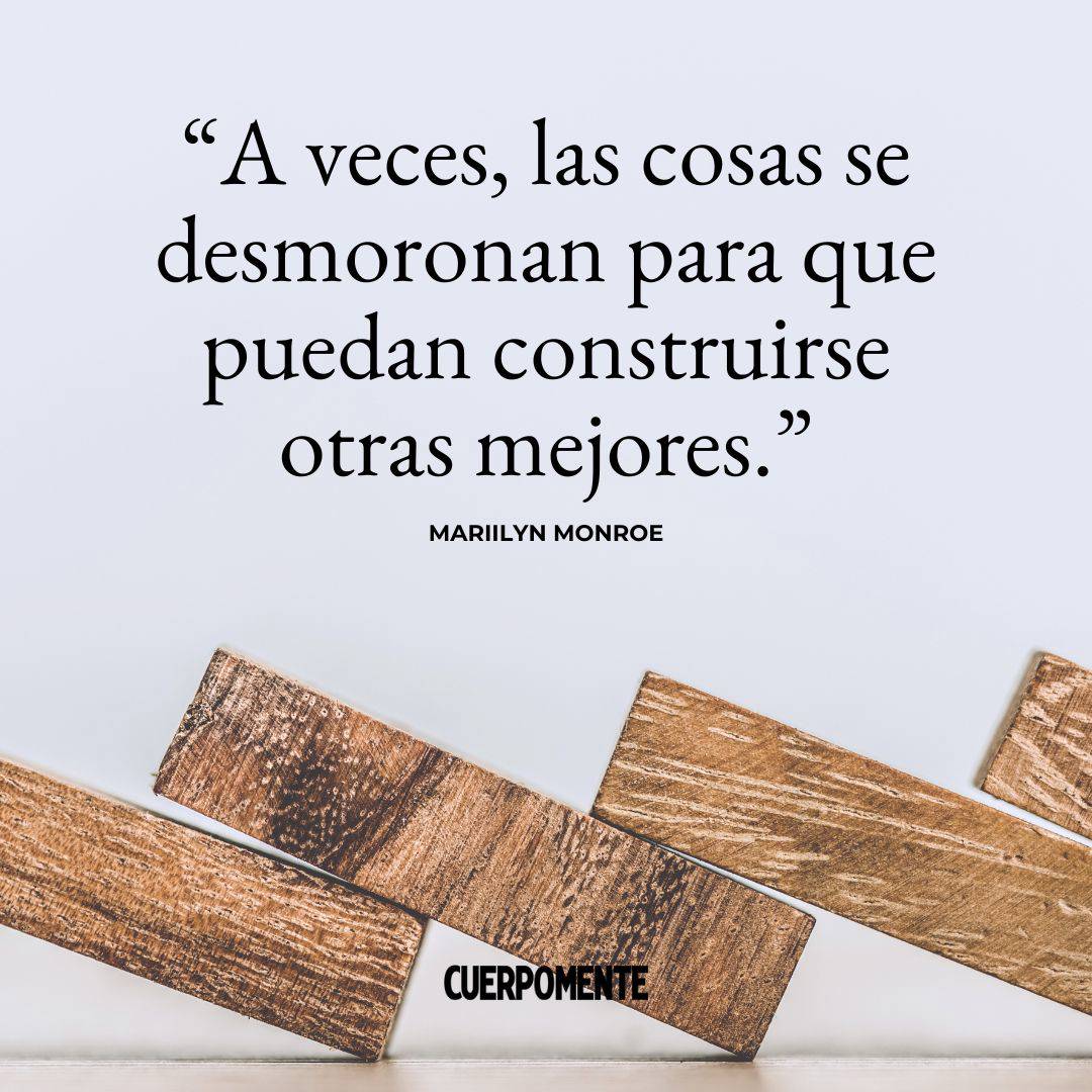 Frases de desamor:  “A veces, las cosas se desmoronan para que puedan construirse otras mejores." Marilyn Monroe