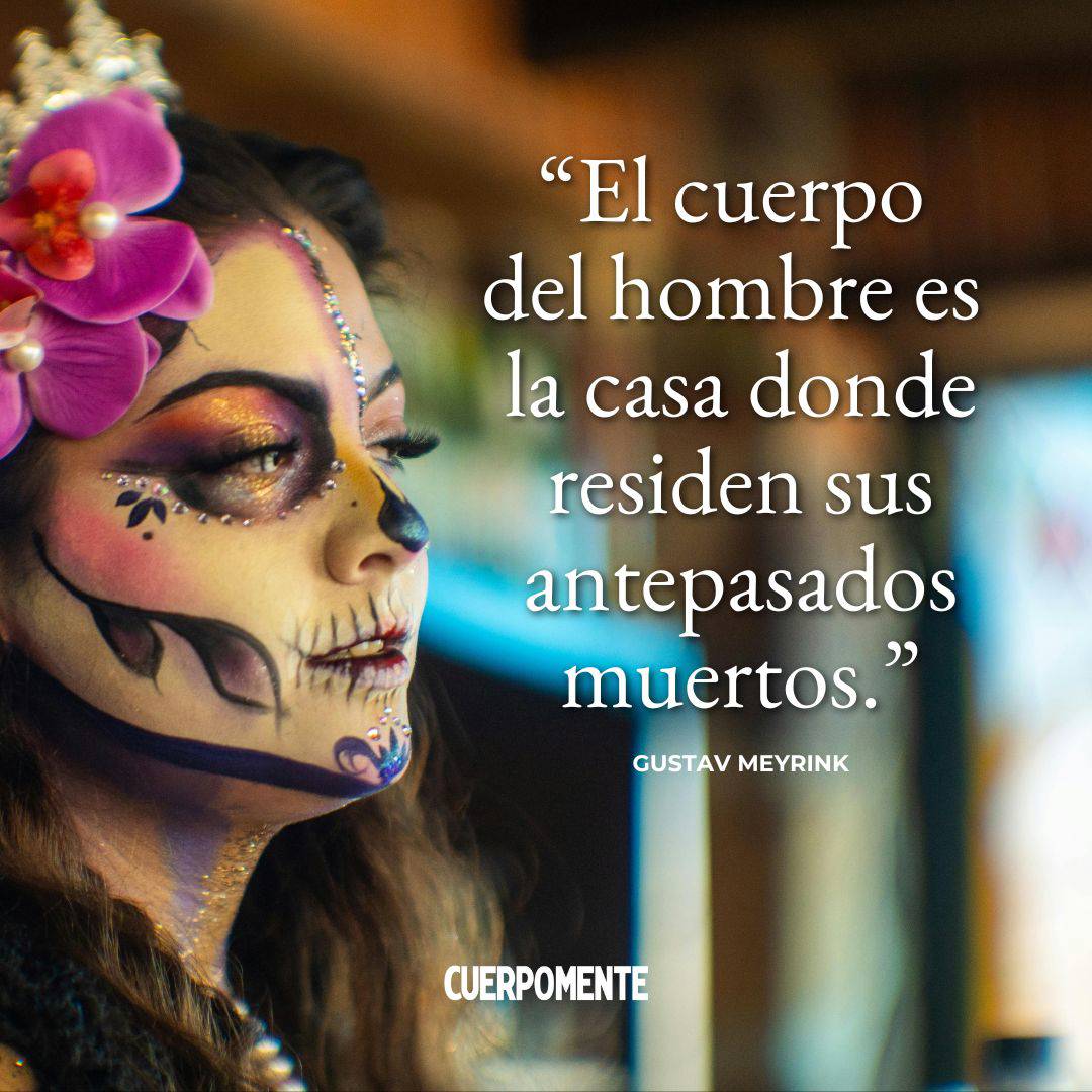 Frases Feliz Dia Todos los Sants: "El cuerpo del hombre es la casa donde residen sus antepasados muertos." Gustav Meyrink