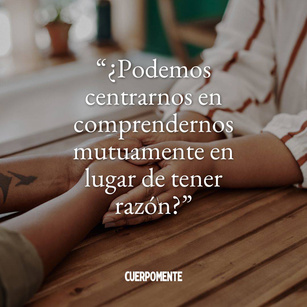 3.	"¿Podemos centrarnos en comprendernos mutuamente en lugar de en tener razón?"Frases asertivas frente a falta de empati´a