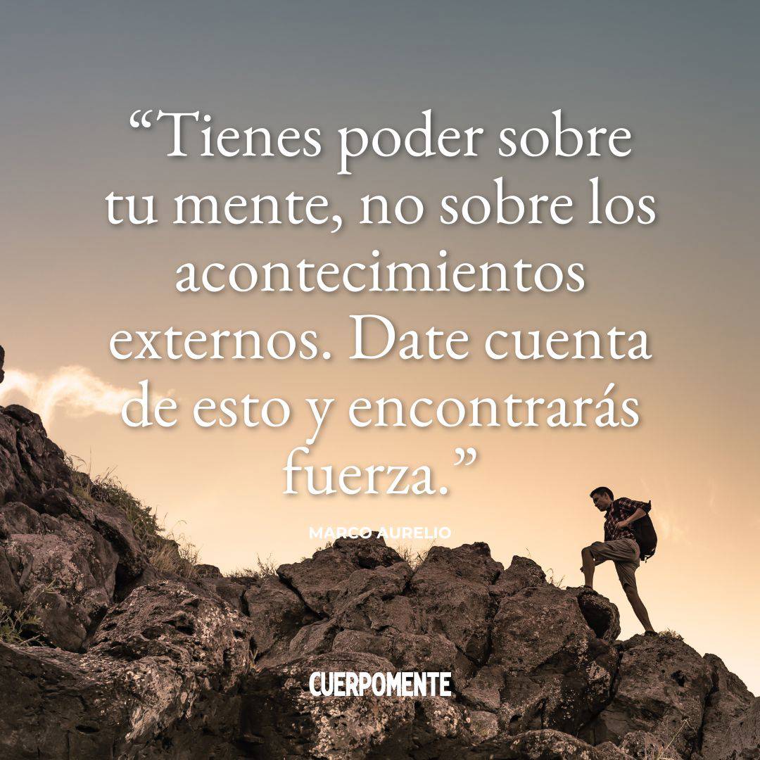 Frases de Marco Aurelio (4): “Tienes poder sobre tu mente, no sobre los acontecimientos externos. Date cuenta de esto y encontrarás fuerza.”