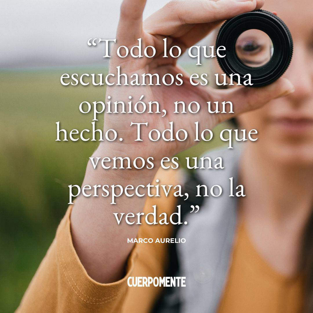 Frases de Marco Aurelio : "Todo lo que escuchamos es una opinión, no un hecho. Todo lo que vemos es una perspectiva, no la verdad."