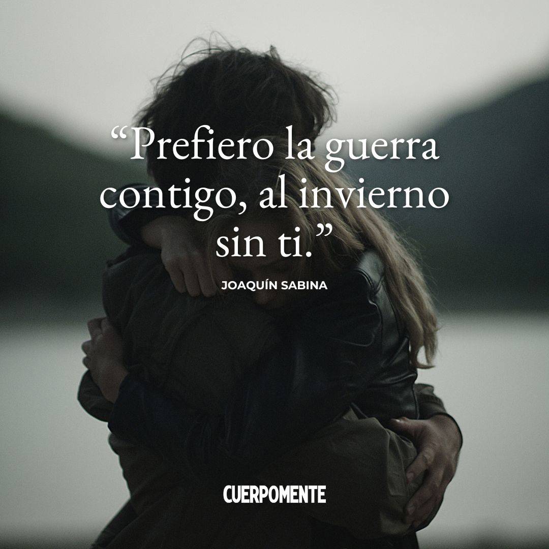 Frases de Joaqui´n Sabina: 3. "Prefiero la guerra contigo, al invierno sin ti."