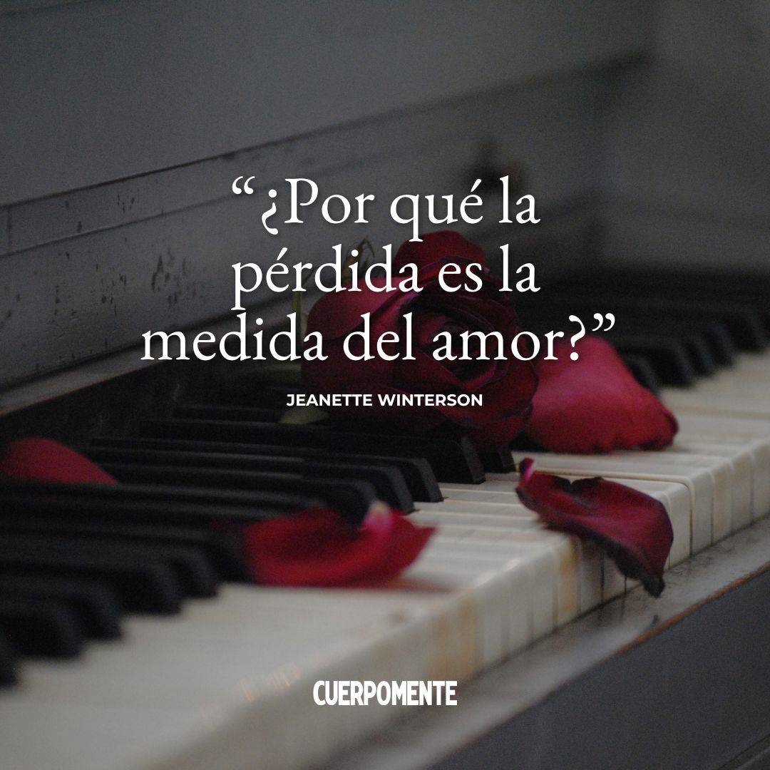 Frases de desamor para dedicar: "¿Por qué la pérdida es la medida del amor?" Jeanette Winterson