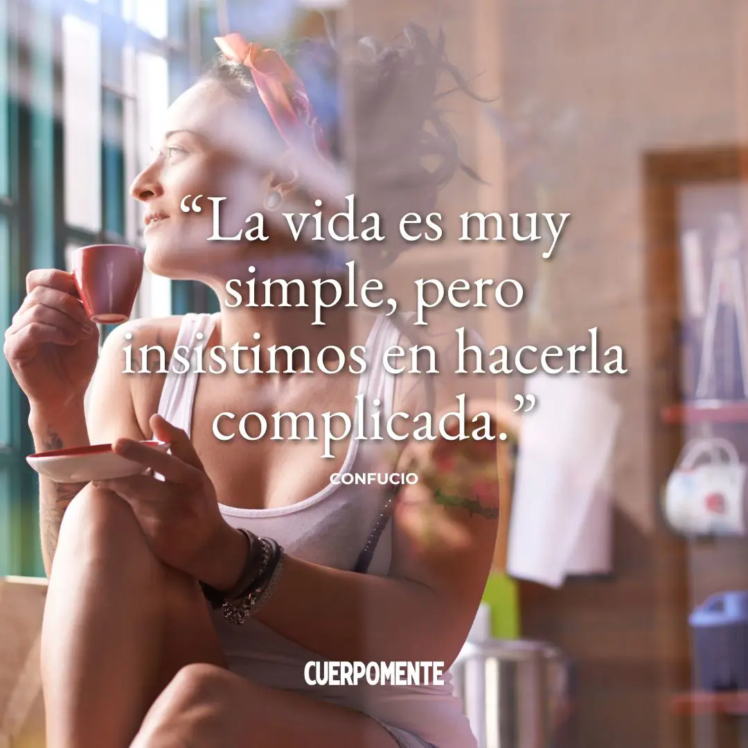 Frase de Confucio: "La vida es muy simple, pero insistimos en hacerla complicada."