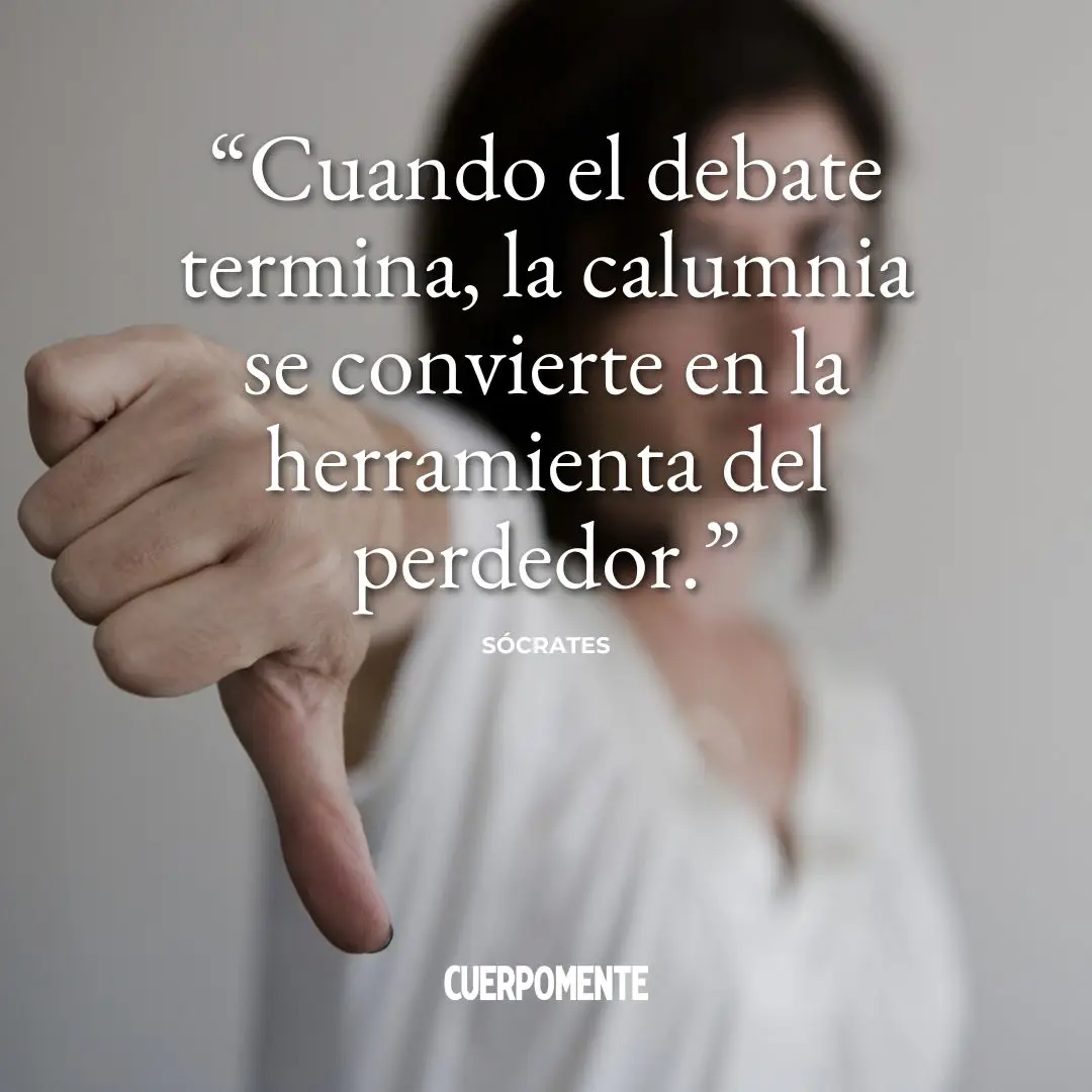 Frases de Sócrates: "Cuando el debate termina, la calumnia se convierte en la herramienta del perdedor."