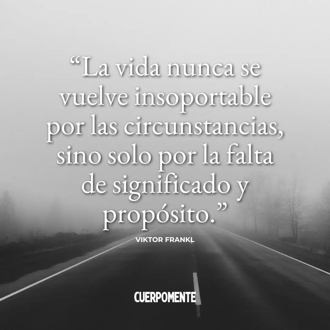 Frases de Viktor Frankl (3): "La vida nunca se vuelve insoportable por las circunstancias, sino solo por la falta de significado y propósito."