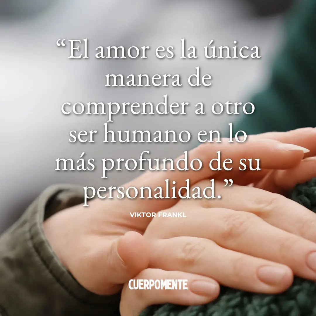 Frases de Viktor Frankl (4): "El amor es la única manera de comprender a otro ser humano en lo más profundo de su personalidad."