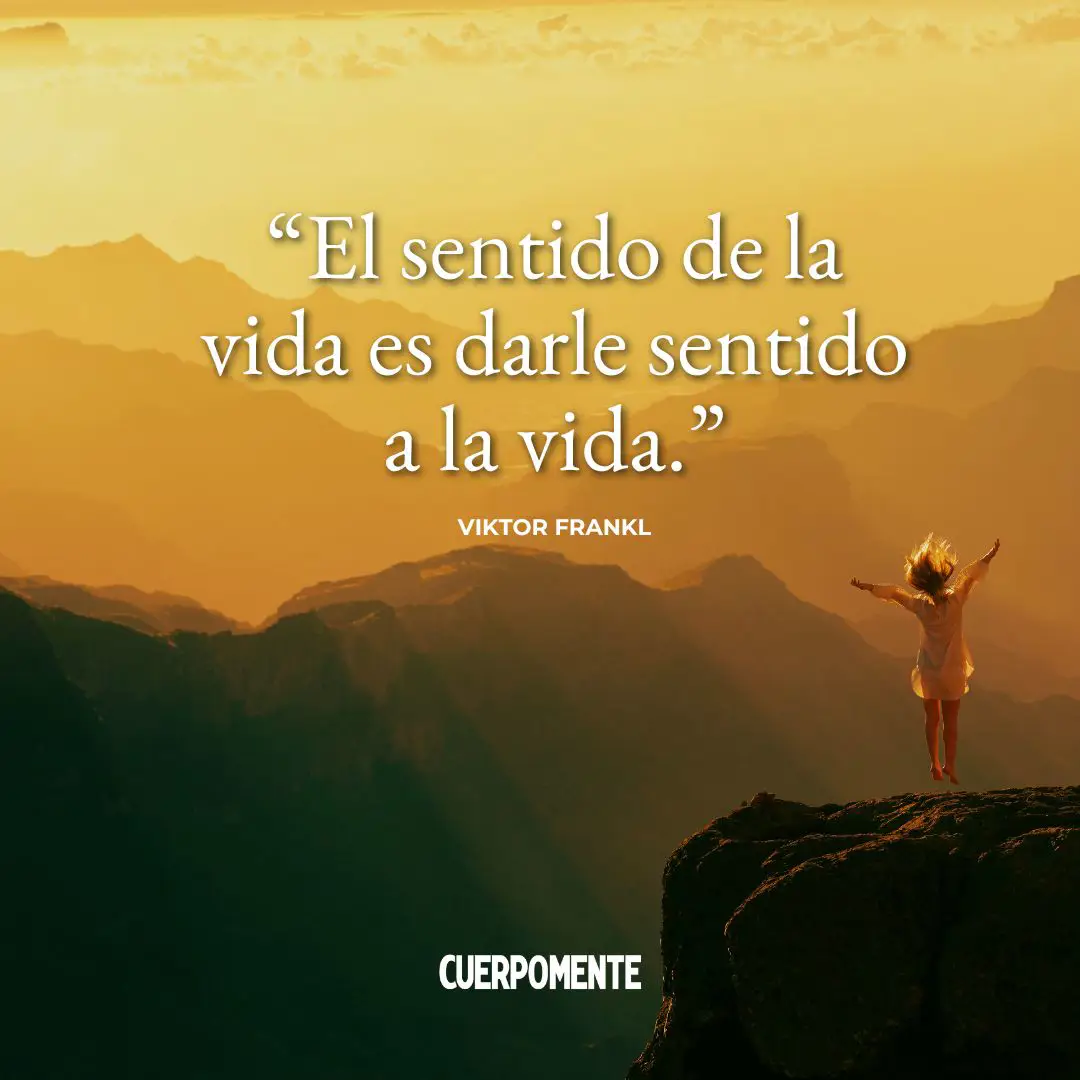 Frases de Viktor Frankl: "El sentido de la vida es darle sentido a la vida."