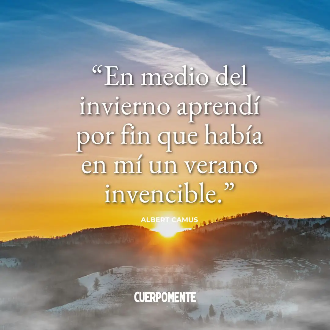 Frases motivadoras de invierno: "En medio del invierno aprendí por fin que había en mí un verano invencible." (Albert Camus)