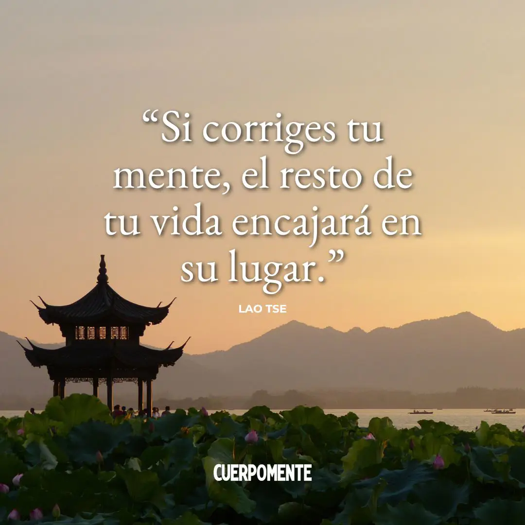 Frases Lao Tse: "Si corriges tu mente, el resto de tu vida encajará en su lugar."