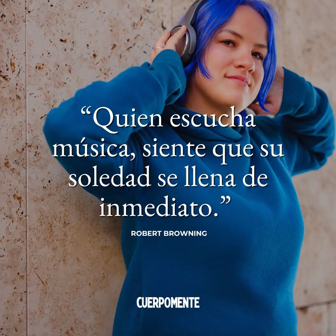 Frases sobre la música 6. "Quien escucha música, siente que su soledad se llena de inmediato." Robert Browning