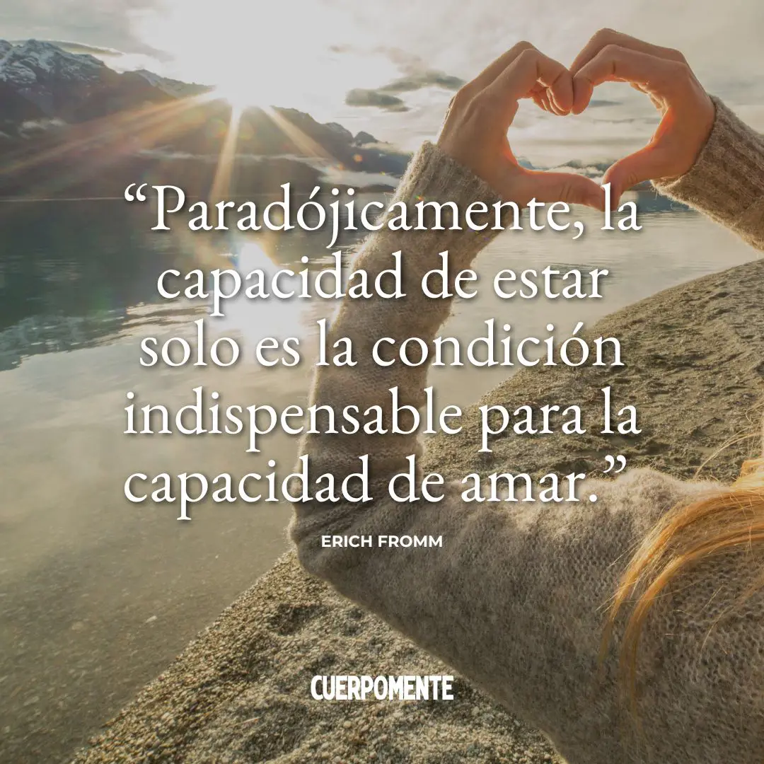 Frases de Erich Fromm sobre el amor: 2. "Paradójicamente, la capacidad de estar solo es la condición indispensable para la capacidad de amar."