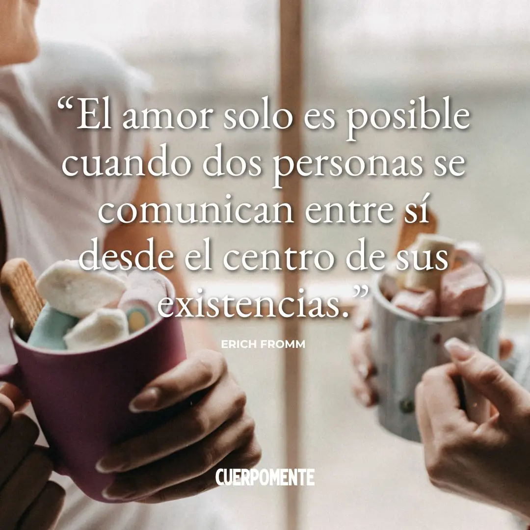 Frases de Erich Fromm sobre el amor: 3. "El amor sólo es posible cuando dos personas se comunican entre sí desde el centro de sus existencias."