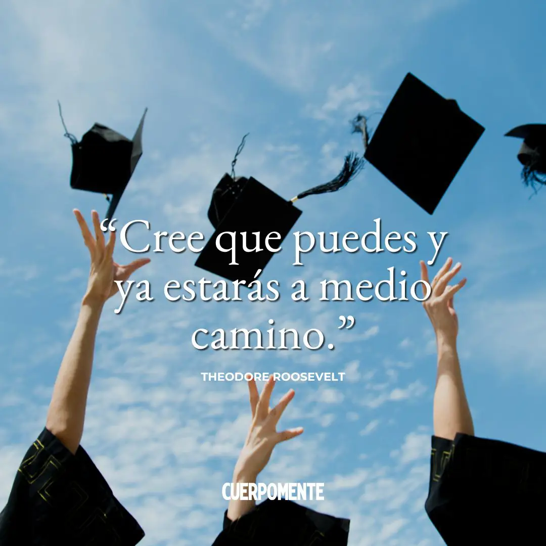 Frases motivadoras estudiantes: "Cree que puedes y ya estarás a medio camino." Theodore Roosevelt