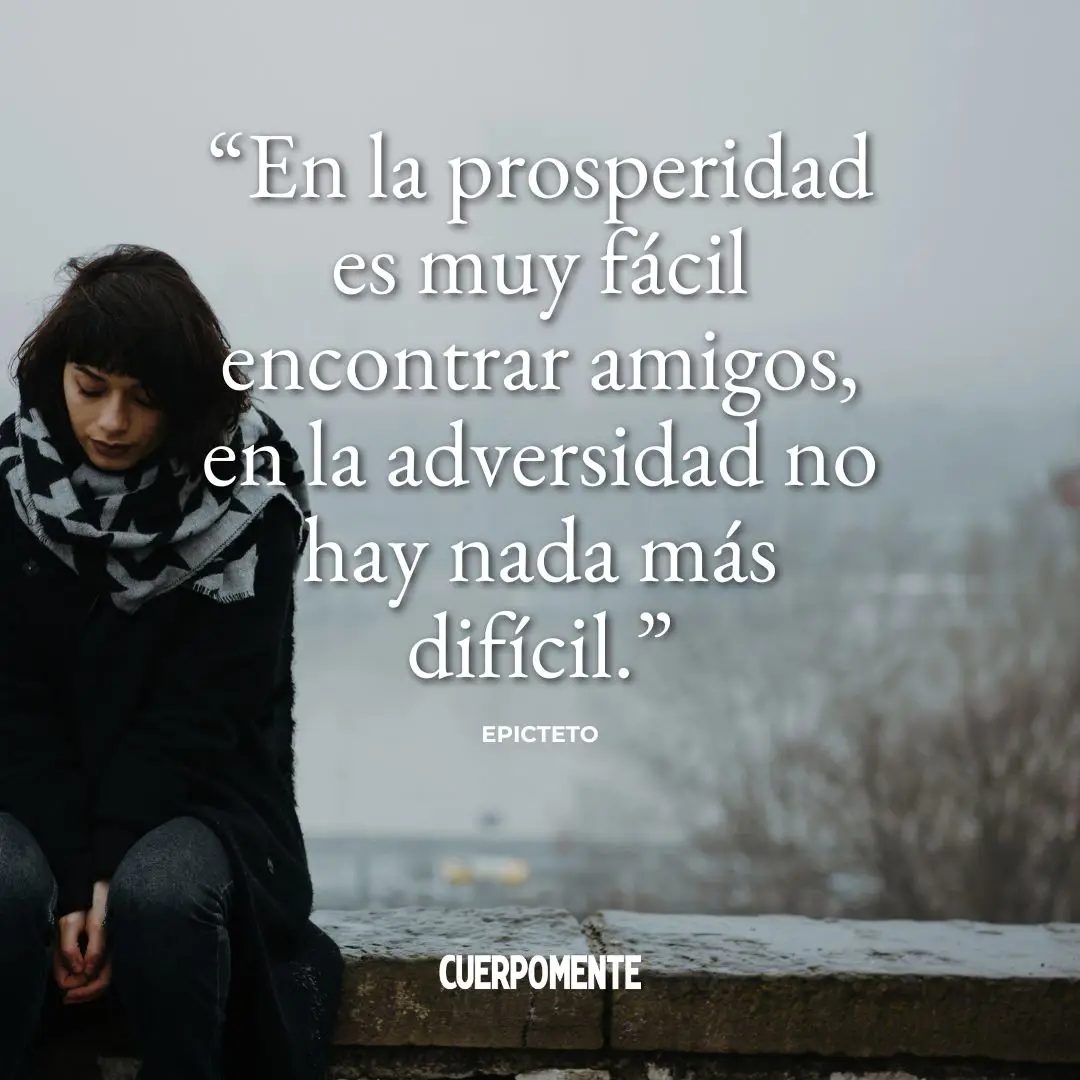 Frases de Epicteto: "En la prosperidad es muy fácil encontrar amigos, en la adversidad no hay nada más difícil."