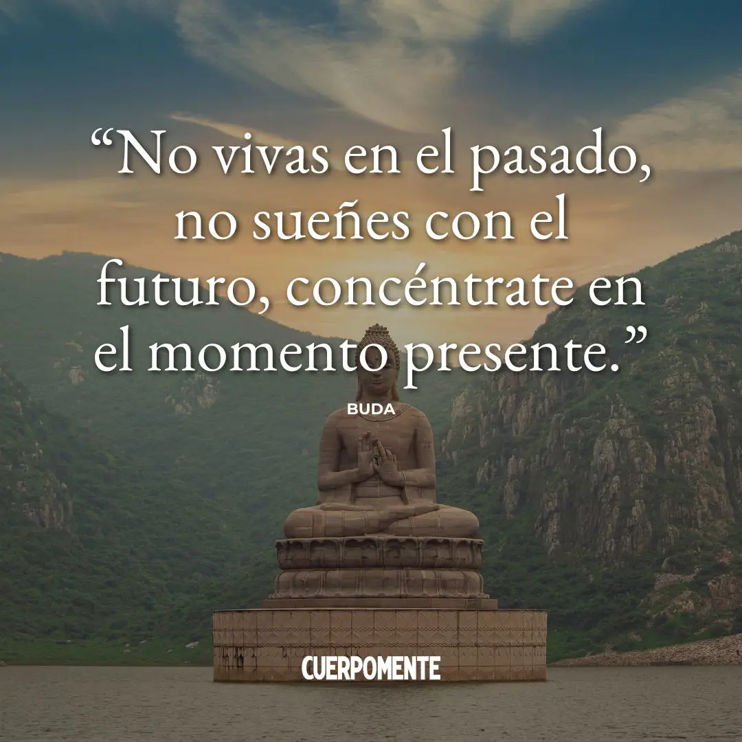 Frases del budismo: "No vivas en el pasado, no sueñes con el futuro, concéntrate en el momento presente." Buda