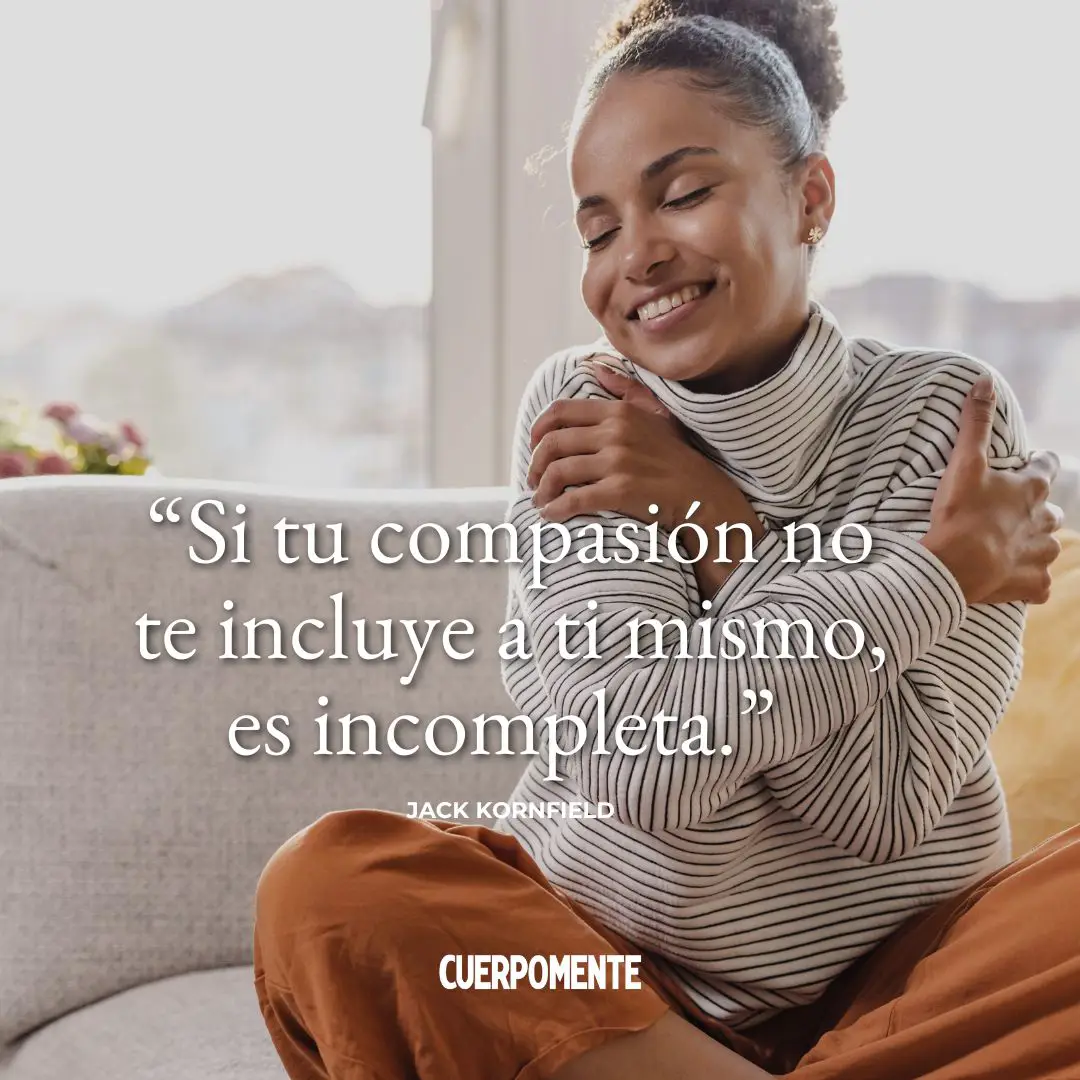 Frases del budismo: “Si tu compasión no te incluye a ti mismo, es incompleta.” Jack Kornfield