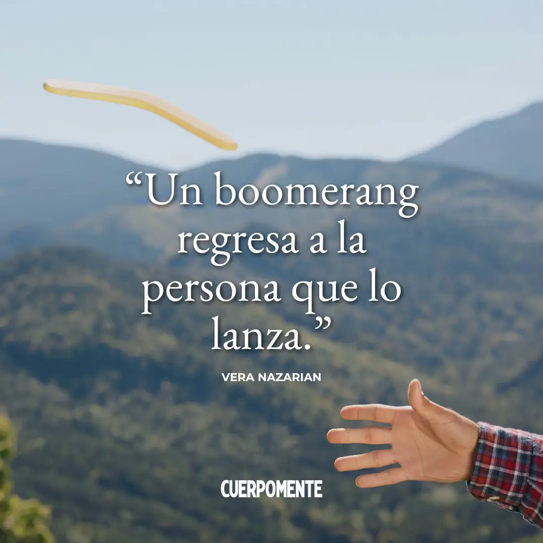 Frases sobre el karm: "Un boomerang regresa a la persona que lo lanza." Vera Nazarian