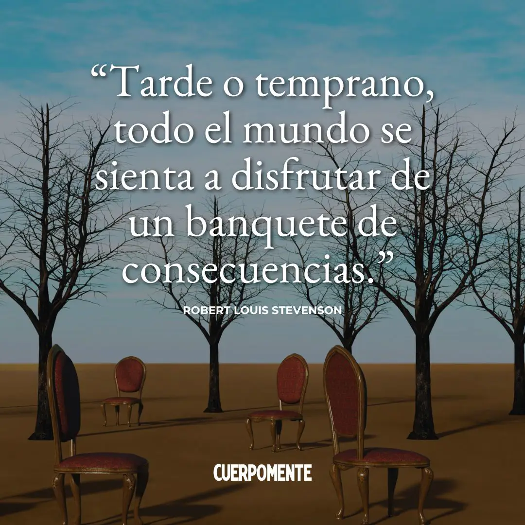 Frases sobre el karma: "Tarde o temprano, todo el mundo se sienta a disfrutar de un banquete de consecuencias.” Robert Louis Stevenson