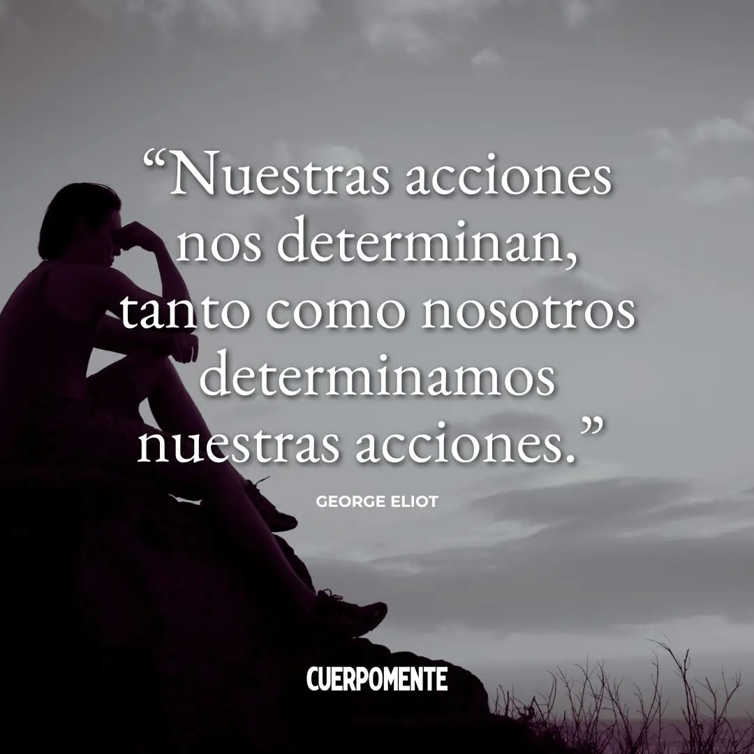 Frases sobre el karma: “Nuestras acciones nos determinan, tanto como nosotros determinamos nuestras acciones.” George Eliot