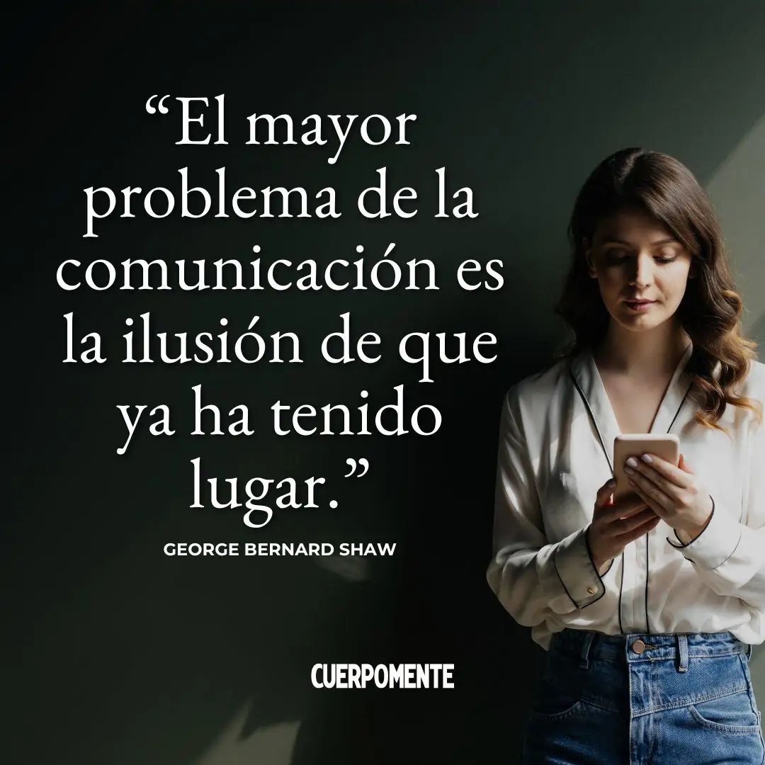 Frases ironicas: "El mayor problema de la comunicación es la ilusión de que ya ha tenido lugar." George Bernard Shaw