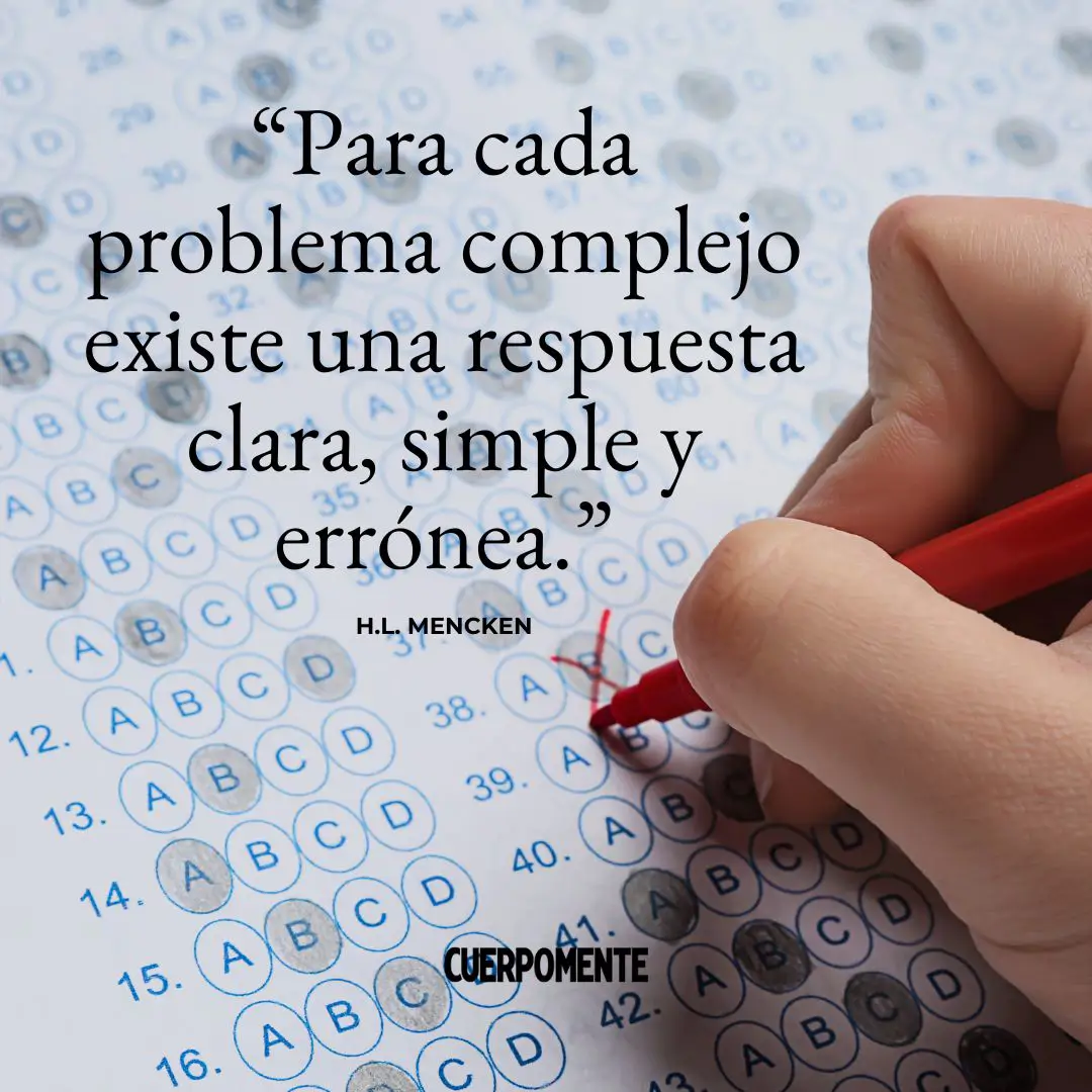 Frases ironicas: "Para cada problema complejo existe una respuesta clara, simple y errónea." H.L. Mencken  Una crítica a la simplificación excesiva y a la tendencia humana a buscar soluciones fáciles a problemas complicados. 