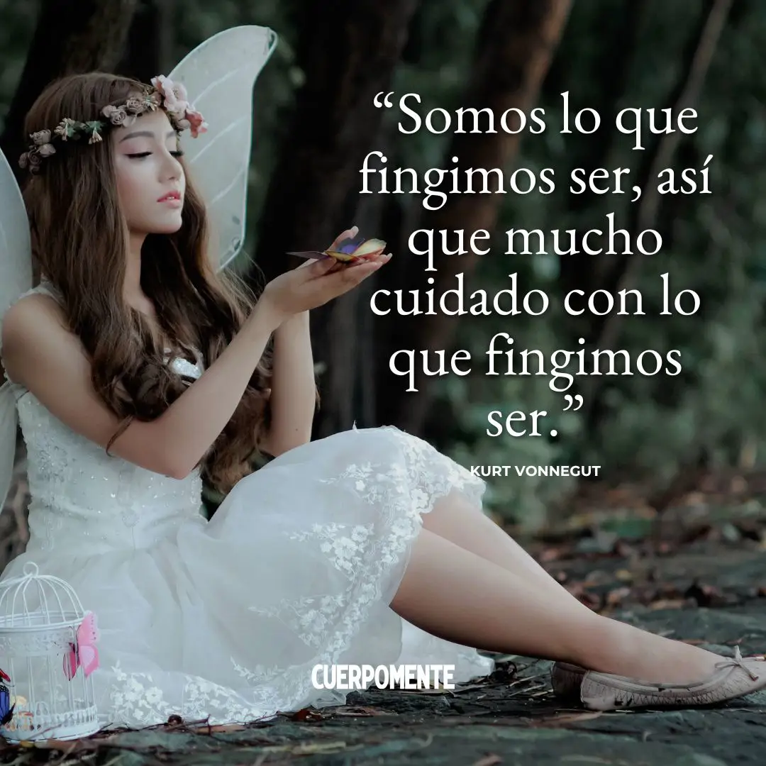 Frases ironicas: "Somos lo que fingimos ser, así que mucho cuidado con lo que fingimos ser." Kurt Vonnegut