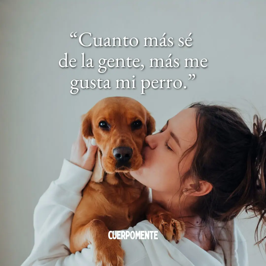 Frases ironicas: "Cuanto más sé de la gente, más me gusta mi perro." 