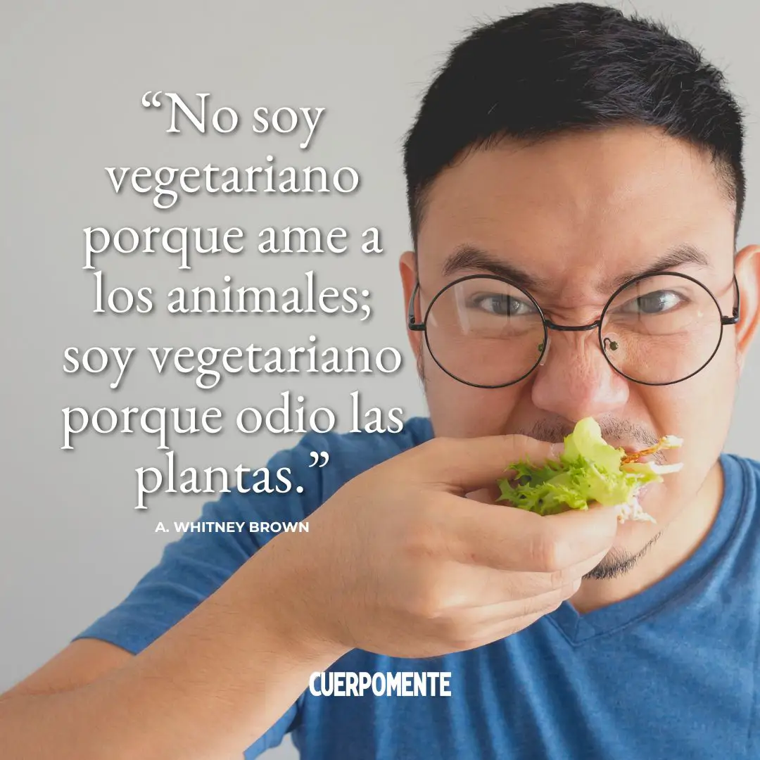 Frases ironicas: "No soy vegetariano porque ame a los animales; soy vegetariano porque odio las plantas."  A. Whitney Brown