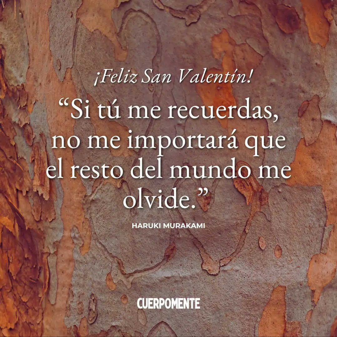 Frases de San Valenti´n: 3. “Si tú me recuerdas, no me importará que el resto del mundo me olvide.” Haruki Murakami