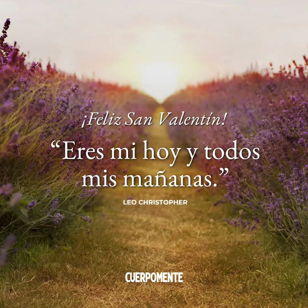 Frases de San Valenti´n: 2. "Eres mi hoy y todos mis mañanas." Leo Christopher