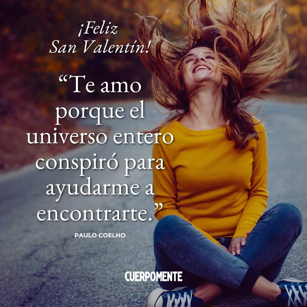 Frases de San Valenti´n: "Te amo porque el universo entero conspiró para ayudarme a encontrarte." Paulo Coelho 