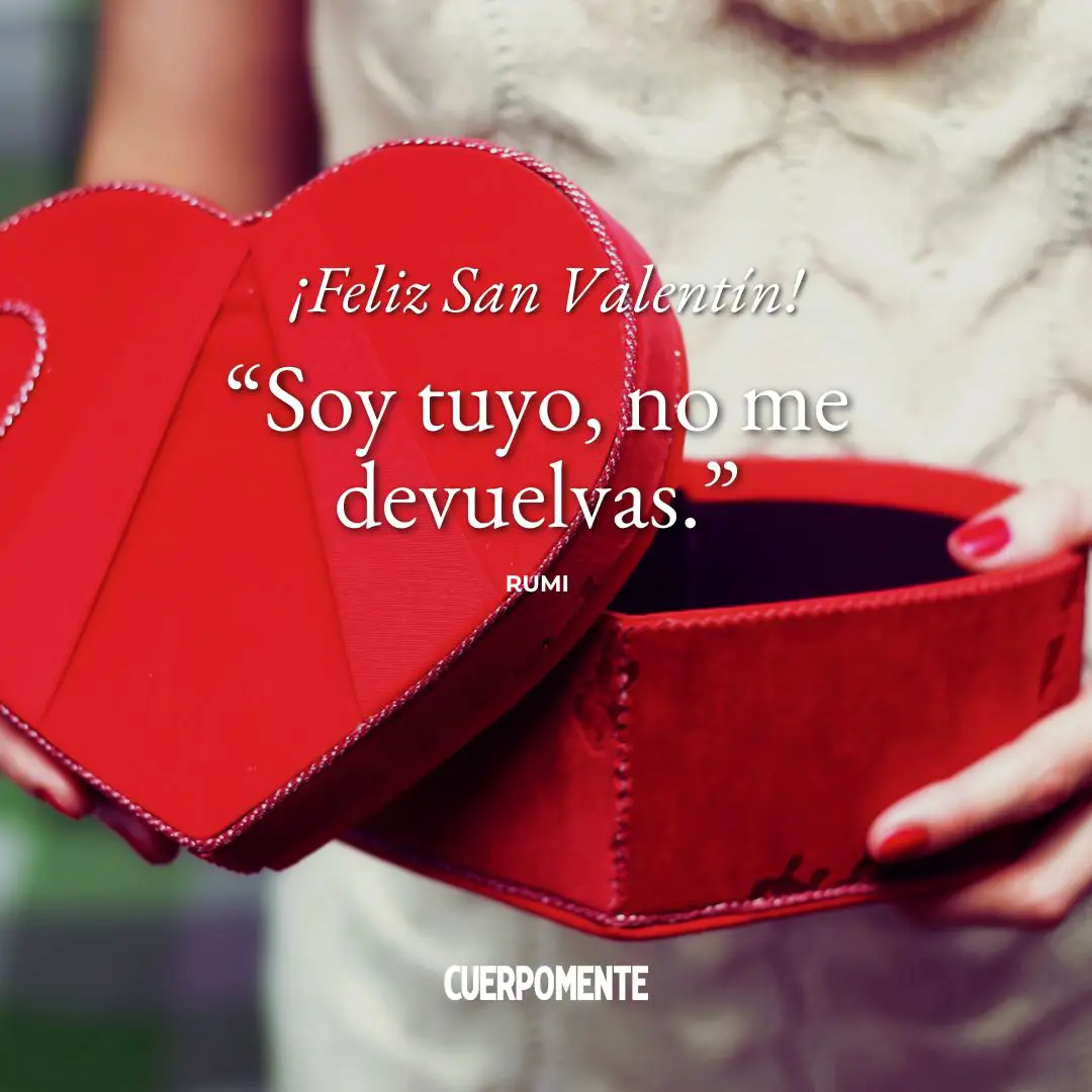 Frases de San Valenti´n: "Soy tuyo, no me devuelvas." Rumi