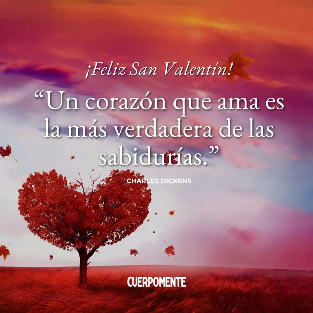 Frases de San Valenti´n: 9. “Un corazón que ama es la más verdadera de las sabidurías.” Charles Dickens